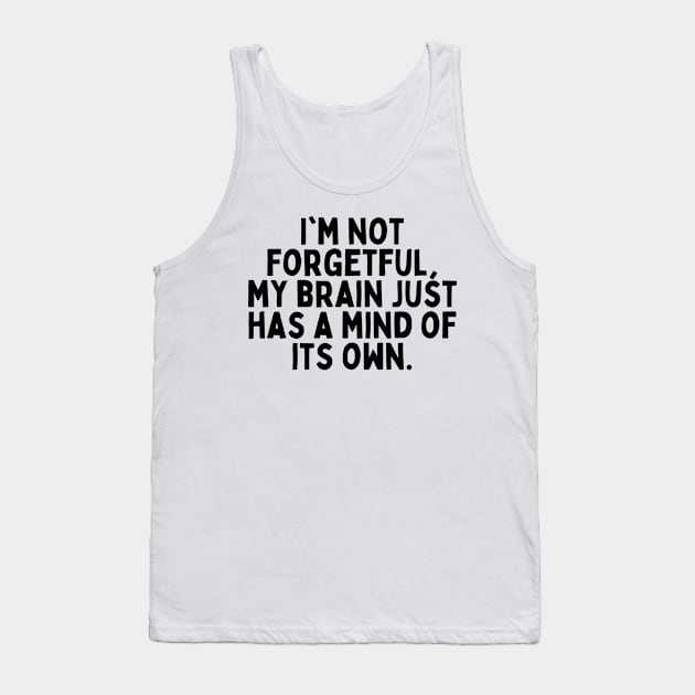 I'm not forgetful, my brain just has a mind of its own. Tank Top by FunnyTshirtHub